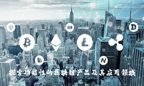 探索功能性的区块链产品及其应用领域
